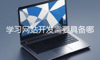 學習網站開發需要具備哪些基礎知識？